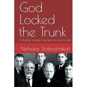 Slobodchikoff, Nicholas A. God Locked the Trunk: A Russian Family’s Journey from Law to Exile Slobodchikoff, Nicholas A. God Locked the Trunk: A Russian Family’s Journey from Law to Exile