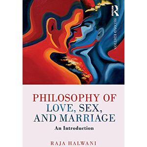Halwani, Raja Philosophy of Love, Sex, and Marriage: An Introduction Halwani, Raja Philosophy of Love, Sex, and Marriage: An Introduction