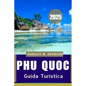 DAVIDSON, RODOLFO M. GUIDA TURISTICA DI PHU QUOC 2025: Avventure, tradizioni e tranquillità ti aspettano” DAVIDSON, RODOLFO M. GUIDA TURISTICA DI PHU QUOC 2025: Avventure, tradizioni e tranquillità ti aspettano”