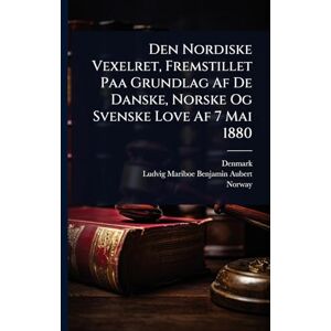 Aubert, Ludvig Mariboe Benjamin Den Nordiske Vexelret, Fremstillet Paa Grundlag Af De Danske, Norske Og Svenske Love Af 7 Mai 1880 Aubert, Ludvig Mariboe Benjamin Den Nordiske Vexelret, Fremstillet Paa Grundlag Af De Danske, Norske Og Svenske Love Af 7 Mai 1880