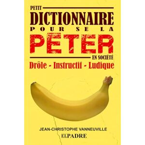 VANNEUVILLE, Jean-Christophe PETIT DICTIONNAIRE POUR SE LA PÉTER EN SOCIÉTÉ: Plus qu'un dictionnaire, un jeu amusant et ludique VANNEUVILLE, Jean-Christophe PETIT DICTIONNAIRE POUR SE LA PÉTER EN SOCIÉTÉ: Plus qu'un dictionnaire, un jeu amusant et ludique