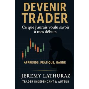 jeremy, Lathuraz Devenir trader : a savoir avant de se lancer: 1 jeremy, Lathuraz Devenir trader : a savoir avant de se lancer: 1