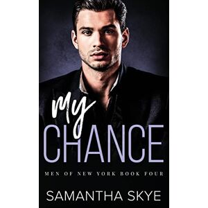 Skye, Samantha My Chance: Opposites Attract Mafia Romance (Men of New York Book Four): An Opposites Attract Mafia Romance Skye, Samantha My Chance: Opposites Attract Mafia Romance (Men of New York Book Four): An Opposites Attract Mafia Romance