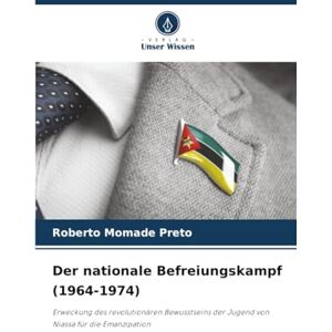 Preto, Roberto Momade Der nationale Befreiungskampf (1964-1974): Erweckung des revolutionären Bewusstseins der Jugend von Niassa für die Emanzipation Preto, Roberto Momade Der nationale Befreiungskampf (1964-1974): Erweckung des revolutionären Bewusstseins der Jugend von Niassa für die Emanzipation