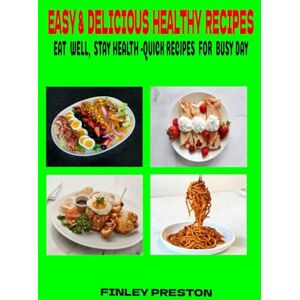 Preston, Finley EASY& DELICIOUS HEALTHY RECIPES: QUICK,HEALTHY MEALS,SNACKS,AND DESSERTS FOR ANYONE WHO WANTS TO EAT WELL WITHOUT SPENDING HOURS IN THE KITCHEN. Preston, Finley EASY& DELICIOUS HEALTHY RECIPES: QUICK,HEALTHY MEALS,SNACKS,AND DESSERTS FOR ANYONE WHO WANTS TO EAT WELL WITHOUT SPENDING HOURS IN THE KITCHEN.