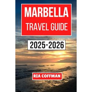 Coffman, Ria MARBELLA TRAVEL GUIDE 2025-2026: Discover Sun-Soaked Beaches, Rich Culture, and Vibrant Experiences on Spain’s Glamorous Coast Coffman, Ria MARBELLA TRAVEL GUIDE 2025-2026: Discover Sun-Soaked Beaches, Rich Culture, and Vibrant Experiences on Spain’s Glamorous Coast