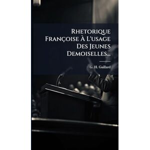 Gaillard, G H Rhetorique Françoise À L'usage Des Jeunes Demoiselles... Gaillard, G H Rhetorique Françoise À L'usage Des Jeunes Demoiselles...