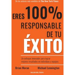 Moran, Brian Eres 100% responsable de tu éxito: Un enfoque innovador para lograr mejores resultados en individuos y equipos Moran, Brian Eres 100% responsable de tu éxito: Un enfoque innovador para lograr mejores resultados en individuos y equipos