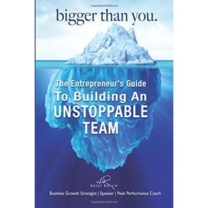 Roach, Kelly Bigger Than You: The Entrepreneur's Guide To Building An Unstoppable Team Roach, Kelly Bigger Than You: The Entrepreneur's Guide To Building An Unstoppable Team