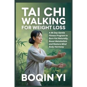 YI, BOQIN TAI CHI WALKING FOR WEIGHT LOSS: A 56 Day Gentle Fitness Program to Burn Fat Naturally, Boost Metabolism and Restore Mind Body Harmony YI, BOQIN TAI CHI WALKING FOR WEIGHT LOSS: A 56 Day Gentle Fitness Program to Burn Fat Naturally, Boost Metabolism and Restore Mind Body Harmony