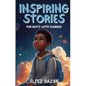 razan, Elfez Inspiring Stories for Boys with Courage: A Collection of Adventures in Courage, Kindness, and Leadership for Young Explorers razan, Elfez Inspiring Stories for Boys with Courage: A Collection of Adventures in Courage, Kindness, and Leadership for Young Explorers