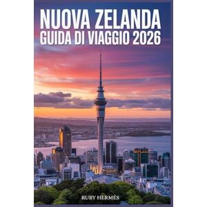 Hermes, Ruby Nuova Zelanda Guida di viaggio 2026: Il tuo compagno essenziale tutto in uno con itinerari senza interruzioni, percorsi con mappe dettagliate, escursioni imperdibili e tesori nascosti indimenticabili Hermes, Ruby Nuova Zelanda Guida di viaggio 2026: Il tuo compagno essenziale tutto in uno con itinerari senza interruzioni, percorsi con mappe dettagliate, escursioni imperdibili e tesori nascosti indimenticabili