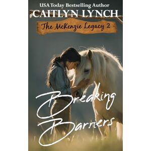 Lynch, Caitlyn Breaking Barriers: The McKenzie Legacy Book 2 Lynch, Caitlyn Breaking Barriers: The McKenzie Legacy Book 2