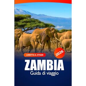 Ethan, Loretta A. Zambia Guida di Viaggio 2026: Scopri le Cascate Vittoria, le destinazioni imperdibili, avventure, safari, cultura e tesori nascosti in Africa Ethan, Loretta A. Zambia Guida di Viaggio 2026: Scopri le Cascate Vittoria, le destinazioni imperdibili, avventure, safari, cultura e tesori nascosti in Africa
