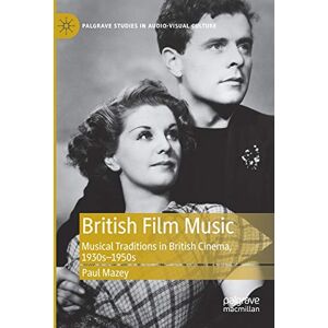 Mazey, Paul British Film Music: Musical Traditions in British Cinema, 1930s–1950s (Palgrave Studies in Audio-Visual Culture) Mazey, Paul British Film Music: Musical Traditions in British Cinema, 1930s–1950s (Palgrave Studies in Audio-Visual Culture)