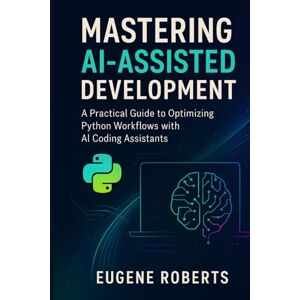 Roberts Mastering AI-Assisted Development: A Practical Guide to Optimizing Python Workflows with AI Coding Assistants Roberts Mastering AI-Assisted Development: A Practical Guide to Optimizing Python Workflows with AI Coding Assistants