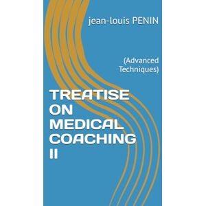 PENIN, jean-louis TREATISE ON MEDICAL COACHING II: (Advanced Techniques) PENIN, jean-louis TREATISE ON MEDICAL COACHING II: (Advanced Techniques)
