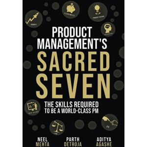 Detroja, Parth Product Management's Sacred Seven: The Skills Required to Crush Product Manager Interviews and be a World-Class PM (Fast Forward Your Product Career: The Two Books Required to Land Any PM Job) Detroja, Parth Product Management's Sacred Seven: The Skills Required to Crush Product Manager Interviews and be a World-Class PM (Fast Forward Your Product Career: The Two Books Required to Land Any PM Job)