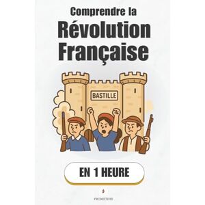 Promethis Comprendre la Révolution Française, en 1 heure: Le jour où le peuple a renversé un monde entier ( Histoire) Promethis Comprendre la Révolution Française, en 1 heure: Le jour où le peuple a renversé un monde entier ( Histoire)