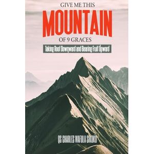 SIKUKU, QS CHARLES WAFULA GIVE ME THIS MOUNTAIN OF 9 GRACES!: Taking Root Downward And Bearing Fruit Upward. SIKUKU, QS CHARLES WAFULA GIVE ME THIS MOUNTAIN OF 9 GRACES!: Taking Root Downward And Bearing Fruit Upward.