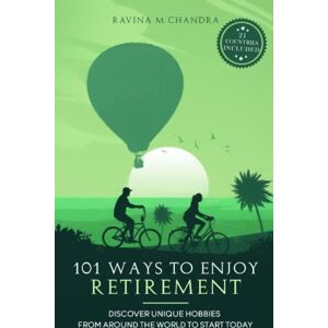 Chandra, Ravina M 101 Ways to Enjoy Retirement: Discover Unique Hobbies from Around the World to Start Today (Inspired Retirement Living) Chandra, Ravina M 101 Ways to Enjoy Retirement: Discover Unique Hobbies from Around the World to Start Today (Inspired Retirement Living)