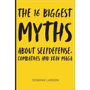 Lansen, Dominik The 16 biggest Myths about Selfdefense, Combatives and Krav Maga Lansen, Dominik The 16 biggest Myths about Selfdefense, Combatives and Krav Maga