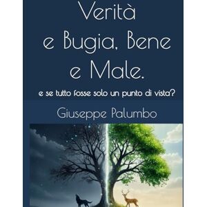 Palumbo, Giuseppe Verità o Bugia, Bene o Male e se tutto fosse solo un punto di vista?: Il confine che ci attraversa Palumbo, Giuseppe Verità o Bugia, Bene o Male e se tutto fosse solo un punto di vista?: Il confine che ci attraversa