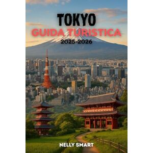 SMART, NELLY Guida Turistica Tokyo 2025-2026: 50 attrazioni da non perdere, gemme nascoste e consigli utili per un'indimenticabile avventura a Tokyo (include una mappa) SMART, NELLY Guida Turistica Tokyo 2025-2026: 50 attrazioni da non perdere, gemme nascoste e consigli utili per un'indimenticabile avventura a Tokyo (include una mappa)