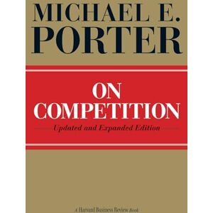 Porter, Michael E. On Competition: Updated and Expanded Edition (Harvard Business Review Book) Porter, Michael E. On Competition: Updated and Expanded Edition (Harvard Business Review Book)