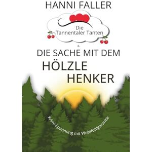 Faller, Hanni Die Sache mit dem Hölzlehenker: Ein deutscher Krimi aus dem lustigen Süden (Die Tannentaler Tanten ermitteln) Faller, Hanni Die Sache mit dem Hölzlehenker: Ein deutscher Krimi aus dem lustigen Süden (Die Tannentaler Tanten ermitteln)