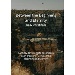Clickner, Brett Between the Beginning and Eternity Daily Devotions Clickner, Brett Between the Beginning and Eternity Daily Devotions