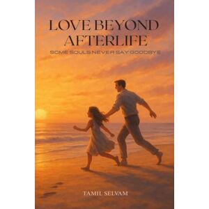 Tamil Selvam LOVE BEYOND AFTERLIFE: some souls never say goodbye Tamil Selvam LOVE BEYOND AFTERLIFE: some souls never say goodbye