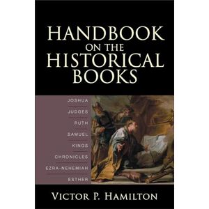 Hamilton, Victor P. Handbook on the Historical Books: Joshua, Judges, Ruth, Samuel, Kings, Chronicles, EzraNehemiah, Esther Hamilton, Victor P. Handbook on the Historical Books: Joshua, Judges, Ruth, Samuel, Kings, Chronicles, EzraNehemiah, Esther