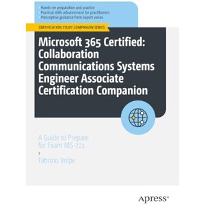 Volpe, Fabrizio Microsoft 365 Certified: Collaboration Communications Systems Engineer Associate Certification Companion: A Guide to Prepare for Exam MS-721 (Certification Study Companion Series) Volpe, Fabrizio Microsoft 365 Certified: Collaboration Communications Systems Engineer Associate Certification Companion: A Guide to Prepare for Exam MS-721 (Certification Study Companion Series)