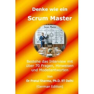 Sharma, Dr Pratul Denke wie ein Scrum Master: German Edition Sharma, Dr Pratul Denke wie ein Scrum Master: German Edition