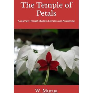 Murua, W. The Temple of Petals: A Journey Through Shadow, Memory, and Awakening Murua, W. The Temple of Petals: A Journey Through Shadow, Memory, and Awakening