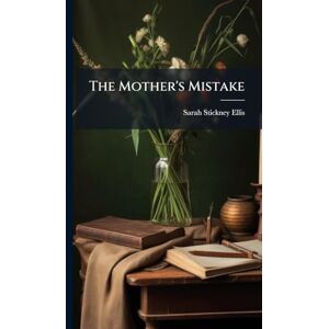 Ellis, Sarah Stickney The Mother's Mistake Ellis, Sarah Stickney The Mother's Mistake