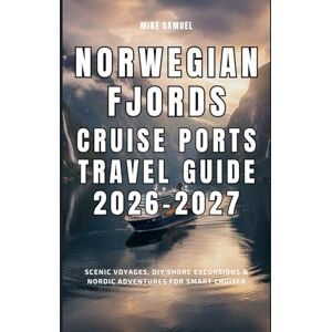 Samuel, Mike Norwegian Fjords Cruise Ports Travel Guide 2026–2027: Scenic Voyages, DIY Shore Excursions & Nordic Adventures for Smart Cruiser (European Travel books & Christmas Guides) Samuel, Mike Norwegian Fjords Cruise Ports Travel Guide 2026–2027: Scenic Voyages, DIY Shore Excursions & Nordic Adventures for Smart Cruiser (European Travel books & Christmas Guides)