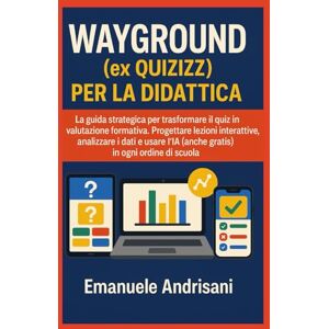 Andrisani, Emanuele WAYGROUND (EX QUIZIZZ) PER LA DIDATTICA: La guida strategica per trasformare il quiz in valutazione formativa. Progettare lezioni interattive, ... Attiva con il Digitale: Le Guide Strategiche) Andrisani, Emanuele WAYGROUND (EX QUIZIZZ) PER LA DIDATTICA: La guida strategica per trasformare il quiz in valutazione formativa. Progettare lezioni interattive, ... Attiva con il Digitale: Le Guide Strategiche)