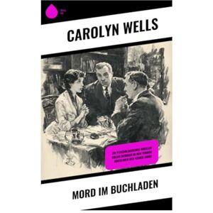 Wells, Carolyn Mord im Buchladen: Ein psychologischer Thriller voller Intrigen im New Yorker Buchladen der 1920er Jahre Wells, Carolyn Mord im Buchladen: Ein psychologischer Thriller voller Intrigen im New Yorker Buchladen der 1920er Jahre
