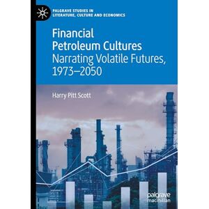 Scott Financial Petroleum Cultures: Narrating Volatile Futures, 1973–2050 (Palgrave Studies in Literature, Culture and Economics) Scott Financial Petroleum Cultures: Narrating Volatile Futures, 1973–2050 (Palgrave Studies in Literature, Culture and Economics)