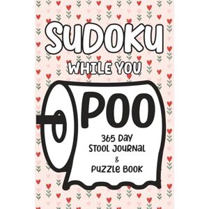 Lee Sudoku While You Poo: 365 Day Stool Journal & Puzzle Book Lee Sudoku While You Poo: 365 Day Stool Journal & Puzzle Book