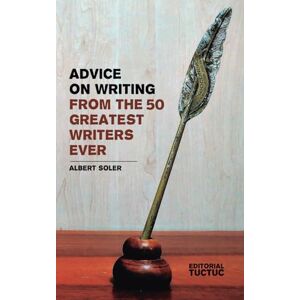 Casas, Albert Soler Advice on writing from the 50 greatest writers ever: Learn how to write from the best Casas, Albert Soler Advice on writing from the 50 greatest writers ever: Learn how to write from the best