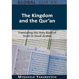 Yakubovych, Mykhaylo The Kingdom and the Qur'an: Translating the Holy Book of Islam in Saudi Arabia (2) (The Global Qur'an) Yakubovych, Mykhaylo The Kingdom and the Qur'an: Translating the Holy Book of Islam in Saudi Arabia (2) (The Global Qur'an)