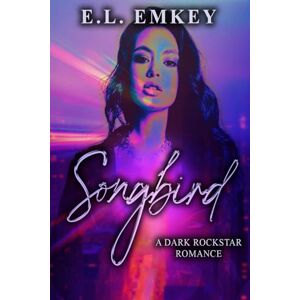 Emkey, E.L. Songbird: A Dark Rockstar Romance Emkey, E.L. Songbird: A Dark Rockstar Romance