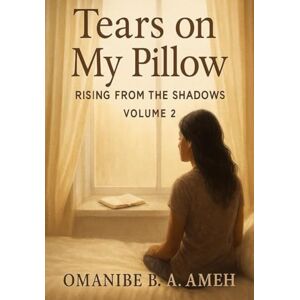 AMEH, OMANIBE B.A. TEARS ON MY PILLOW: Surviving Shame, Finding Strength AMEH, OMANIBE B.A. TEARS ON MY PILLOW: Surviving Shame, Finding Strength