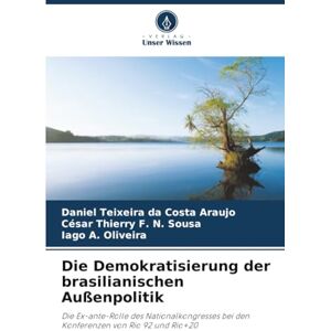 Teixeira da Costa Araujo, Daniel Die Demokratisierung der brasilianischen Außenpolitik: Die Ex-ante-Rolle des Nationalkongresses bei den Konferenzen von Rio 92 und Rio+20 Teixeira da Costa Araujo, Daniel Die Demokratisierung der brasilianischen Außenpolitik: Die Ex-ante-Rolle des Nationalkongresses bei den Konferenzen von Rio 92 und Rio+20