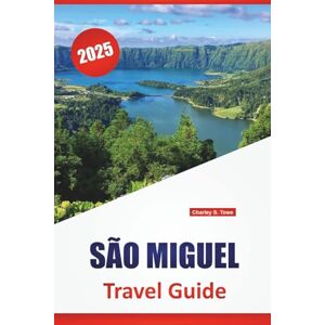 Towe, Charley S. SÃO MIGUEL TRAVEL GUIDE 2025: Azores Island Itineraries, Local Culture, Maps, Scenic Drives, Hikes, and Practical Tips for First-Time and Repeat Visitors Towe, Charley S. SÃO MIGUEL TRAVEL GUIDE 2025: Azores Island Itineraries, Local Culture, Maps, Scenic Drives, Hikes, and Practical Tips for First-Time and Repeat Visitors