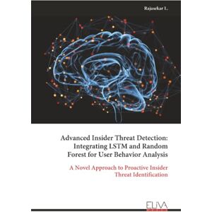 L., Rajasekar Advanced Insider Threat Detection: Integrating LSTM and Random Forest for User Behavior Analysis: A Novel Approach to Proactive Insider Threat Identification L., Rajasekar Advanced Insider Threat Detection: Integrating LSTM and Random Forest for User Behavior Analysis: A Novel Approach to Proactive Insider Threat Identification