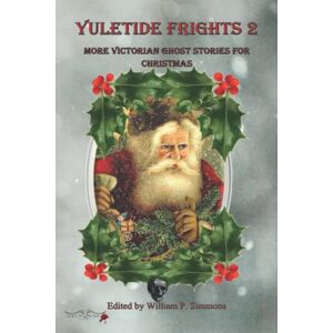 Simmons, William P. Yuletide Frights 2: More Victorian Ghost Stories for Christmas Simmons, William P. Yuletide Frights 2: More Victorian Ghost Stories for Christmas